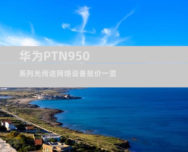 华为PTN950系列光传送网络设备报价一览