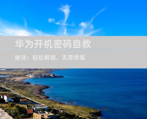 华为开机密码自救秘诀：轻松解锁，无需烦恼
