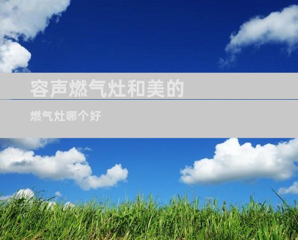 容声燃气灶和美的燃气灶哪个好