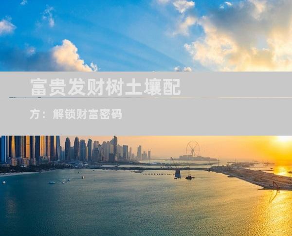 富贵发财树土壤配方：解锁财富密码