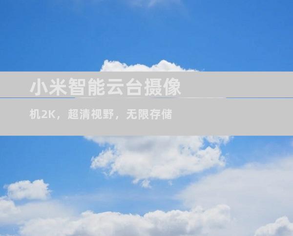 小米智能云台摄像机2K，超清视野，无限存储