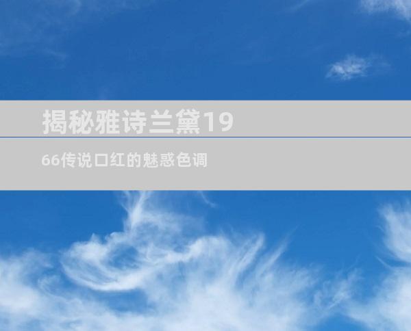 揭秘雅诗兰黛1966传说口红的魅惑色调