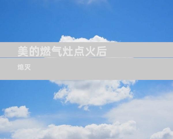 美的燃气灶点火后熄灭