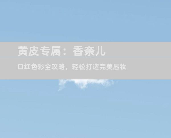 黄皮专属：香奈儿口红色彩全攻略，轻松打造完美唇妆